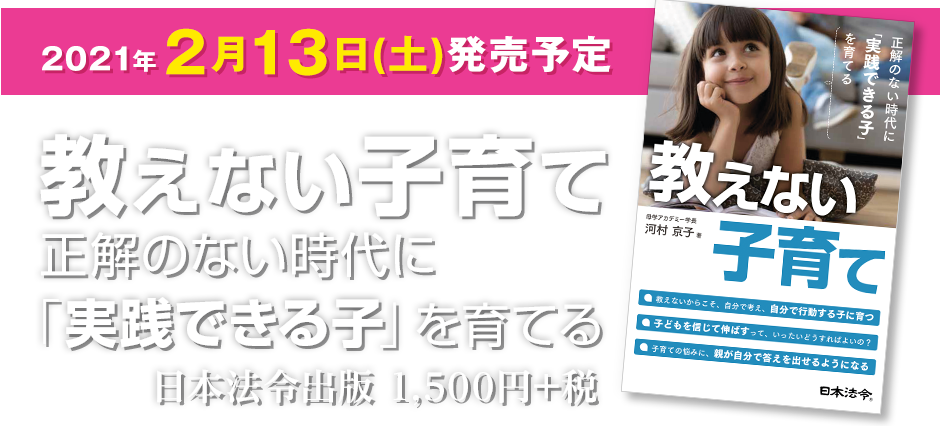 2021年2月10日(水)発売予定教えない子育て正解のない時代に「実践できる子」を育てる日本法令出版 1500円+税